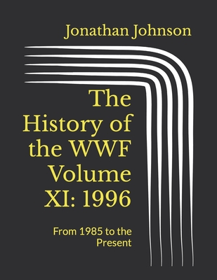 The History of the WWF Volume XI: 1996: From 1985 to the Present - Johnson, Jonathan