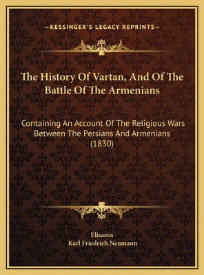 The History of Vartan, and of the Battle of the Armenians: Containing an Account of the Religious Wars Between the Persians and Armenians (1830) - Elisaeus, and Neumann, Karl Friedrich (Translated by)