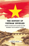 The History of Vietnam Unveiled: From Ancient Dynasties to the Modern Vietnamese Nation