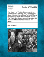 The History of Virgil A. Stewart, and His Adventure in Capturing and Exposing the Great Western Land Pirate and His Gang, in Connexion with the Evidence; Also of the Trials, Confessions, and Execution of a Number of Murrell's Associates in the State of