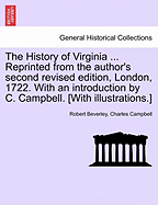 The History of Virginia ... Reprinted from the Author's Second Revised Edition, London, 1722. with an Introduction by C. Campbell. [With Illustrations.]