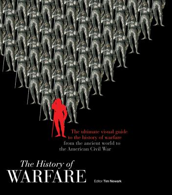 The History of Warfare: The Ultimate Visual Guide to the History of Warfare from the Ancient World to the American Civil War - Newark, Tim (Editor), and Bennett, Matthew, and Dawson, Doyne