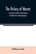 The history of Warren; a mountain hamlet, located among the White hills of New Hampshire