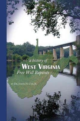 The History of West Virginia Free Will Baptists - Cox, James H, Dr.