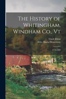 The History of Whitingham, Windham Co., Vt: 1776-1886 - Hemenway, Abby Maria, and Jillson, Clark