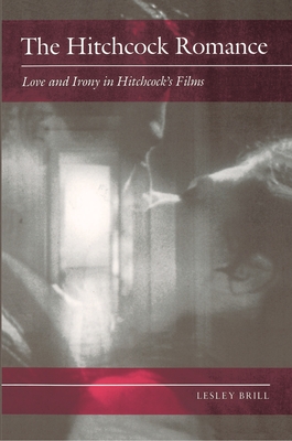 The Hitchcock Romance: Love and Irony in Hitchcock's Films - Brill, Lesley