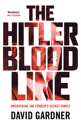 The Hitler Bloodline: Uncovering the Fuhrer's Secret Family (Personal Accounts from Hitler's Extended Family) - Gardner, David