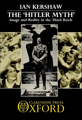 The Hitler Myth: Image and Reality in the Third Reich - Kershaw, Ian