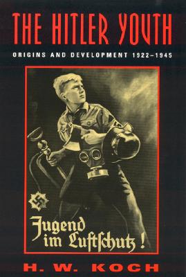 The Hitler Youth: Origins and Development 1922-1945 - Koch, H W, Professor