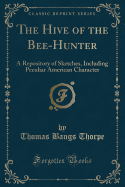 The Hive of the Bee-Hunter: A Repository of Sketches, Including Peculiar American Character (Classic Reprint)