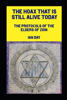 The Hoax That is Still Alive Today: The Protocols of the Elders of Zion - Day, Ian