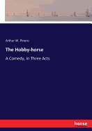 The Hobby-horse: A Comedy, in Three Acts