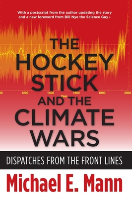 The Hockey Stick and the Climate Wars: Dispatches from the Front Lines - Mann, Michael, Professor