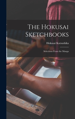 The Hokusai Sketchbooks; Selections From the Manga - Katsushika, Hokusai 1760-1849