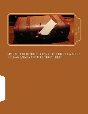 The Holdings of Dr. David Powers 2013 edition: Twenty Peculiar Items in the Vast Collections of a Man Devoted to the Acquisition of Unique Things - Powers, David