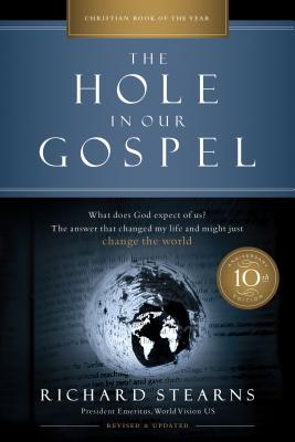 The Hole in Our Gospel 10th Anniversary Edition: What Does God Expect of Us? The Answer That Changed My Life and Might Just Change the World - Stearns, Richard