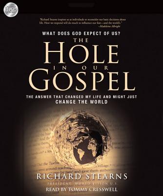 The Hole in Our Gospel: What Does God Expect of Us? the Answer That Changed My Life and Might Just Change the World - Stearns, Richard, and Creswell, Tommy (Narrator)