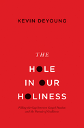 The Hole in Our Holiness: Filling the Gap Between Gospel Passion and the Pursuit of Godliness (Paperback Edition)