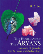 The Holeheads of the Aryans: Evidence of Rigvedic Flora and Fauna with Archaeology - Lal, B. B.