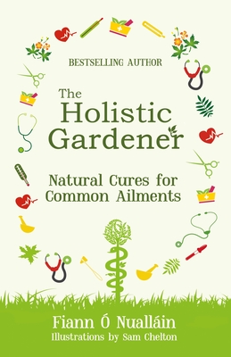 The Holistic Gardener: Natural Cures for Common Ailments -  Nuallin, Fiann