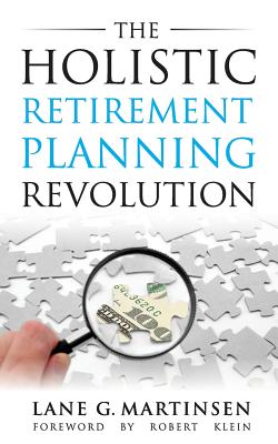 The Holistic Retirement Planning Revolution - Martinsen, Lane G