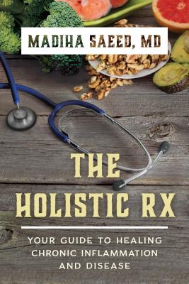 The Holistic RX: Your Guide to Healing Chronic Inflammation and Disease - Saeed, Madiha M