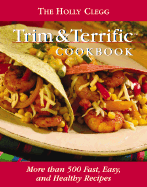 The Holly Clegg Trim & Terrific Cookbook: More Than 500 Fast, Easy, and Healthy Recipes