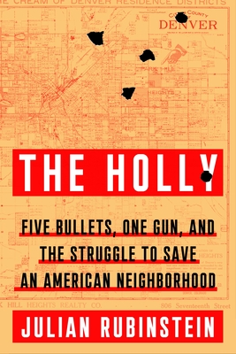 The Holly: Five Bullets, One Gun, and the Struggle to Save an American Neighborhood - Rubinstein, Julian