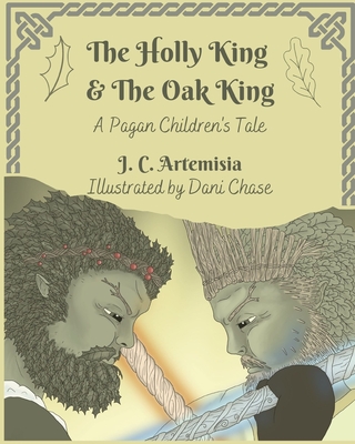 The Holly King & The Oak King: A Pagan Children's Tale - Artemisia, J C
