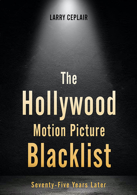 The Hollywood Motion Picture Blacklist: Seventy-Five Years Later - Ceplair, Larry
