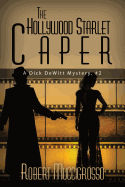 The Hollywood Starlet Caper: A Dick DeWitt Mystery, #2