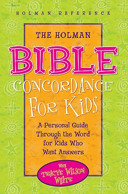 The Holman Bible Concordance for Kids: A Personal Guide Through the Word for Kids Who Want Answers - White, Tracye Wilson