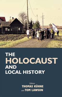 The Holocaust and Local History - Kuhne, Thomas (Editor), and Lawson, Tom (Editor)