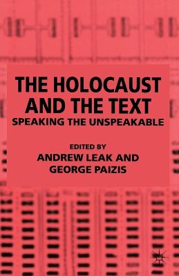 The Holocaust and the Text: Speaking the Unspeakable - Leak, A. (Editor), and Paizis, G. (Editor)