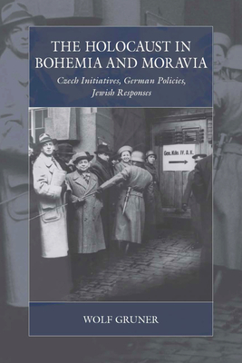 The Holocaust in Bohemia and Moravia: Czech Initiatives, German Policies, Jewish Responses - Gruner, Wolf