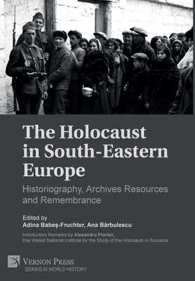 The Holocaust in South-Eastern Europe: Historiography, Archives Resources and Remembrance - Babes-Fruchter, Adina (Editor)