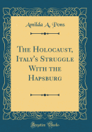 The Holocaust, Italy's Struggle with the Hapsburg (Classic Reprint)