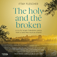 The Holy And The Broken: A cry for Israeli-Palestinian peace from a land that must be shared