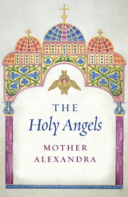 The Holy Angels - Alexandra, Mother, and Bouteneff, Peter (Introduction by), and Habsburg, Jerrine (Photographer)