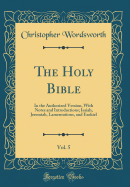 The Holy Bible, Vol. 5: In the Authorized Version, with Notes and Introductions; Isaiah, Jeremiah, Lamentations, and Ezekiel (Classic Reprint)