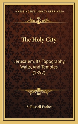 The Holy City: Jerusalem, Its Topography, Walls, and Temples (1892) - Forbes, S Russell