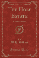 The Holy Estate: A Study in Morals (Classic Reprint)