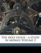 The Holy Estate: A Study in Morals Volume 2