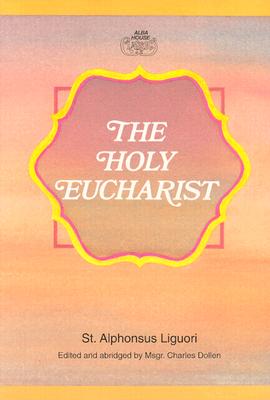 The Holy Eucharist - Liguori, St Alphonsus, and Liguori, Alfonso Maria de', and Dollen, Charles, Msgr. (Designer)
