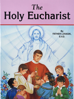 The Holy Eucharist - Lovasik, Lawrence G, Reverend, S.V.D.
