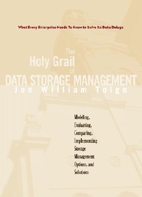The Holy Grail of Data Storage Management: What Every Enterprise Needs to Know to Solve Its Data Deluge - Toigo, Jon William