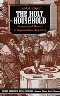 The Holy Household: Women and Morals in Reformation Augsburg