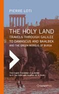 The Holy Land: Travels Through Galilee to Damascus and Baalbek: And the Green Mosque of Bursa