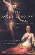 The Holy Longing: The Hidden Power of Spiritual Yearning - Zweig, Connie, PH.D.