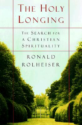The Holy Longing: The Search for a Christian Spirituality - Rolheiser, Ronald